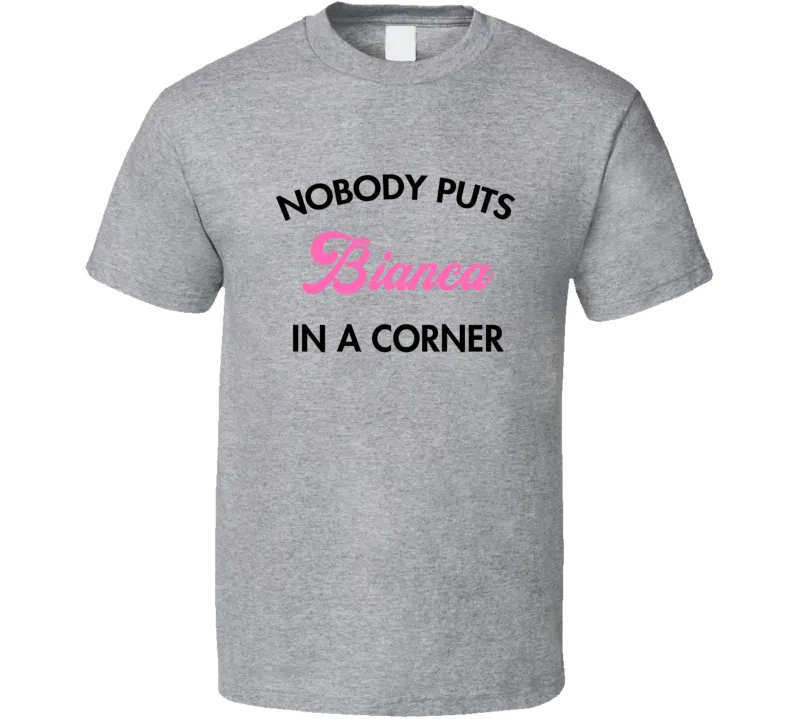 Nobody Puts Bianca In A Corner First Name Gift Idea T Shirt