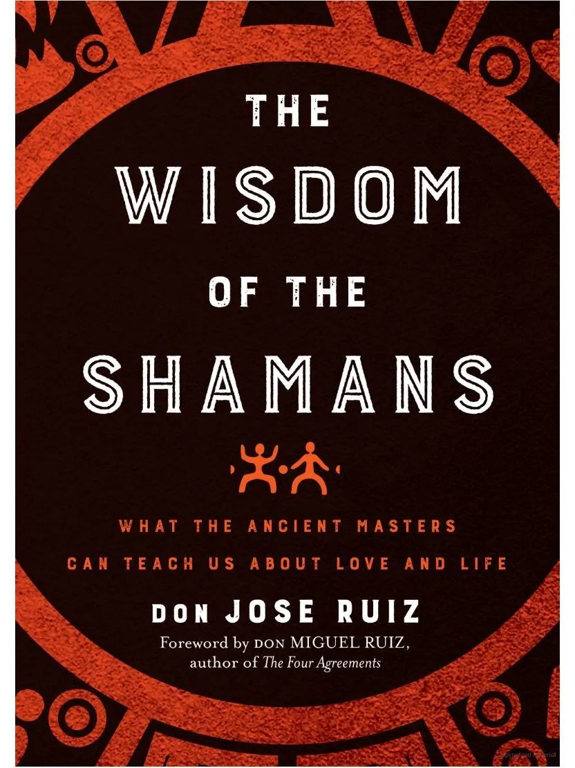 Wisdom of the Shamans: What the Ancient Masters Can Teach Us about Love and Life by don Jose Ruiz